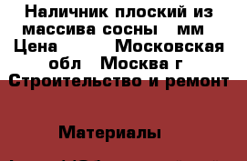 Наличник плоский из массива сосны 80мм › Цена ­ 120 - Московская обл., Москва г. Строительство и ремонт » Материалы   